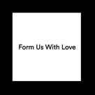 Form Us With Love