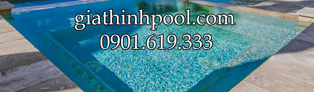 Gia Thịnh Pool – Giải Pháp Tốt Nhất Cho Hồ Bơi &amp; Spa